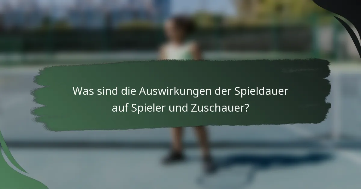 Was sind die Auswirkungen der Spieldauer auf Spieler und Zuschauer?