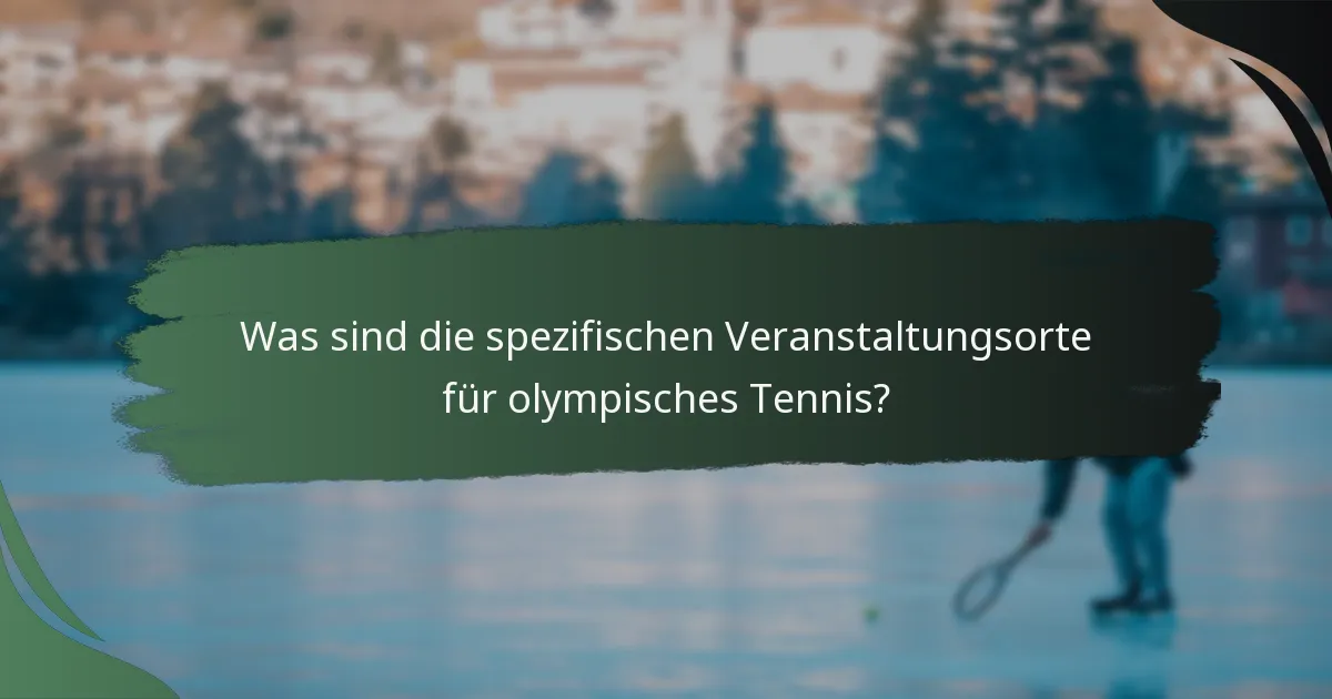 Was sind die spezifischen Veranstaltungsorte für olympisches Tennis?
