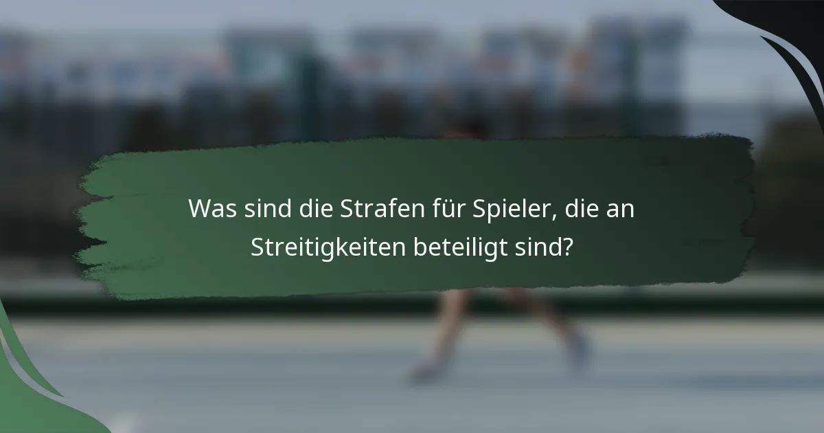 Was sind die Strafen für Spieler, die an Streitigkeiten beteiligt sind?