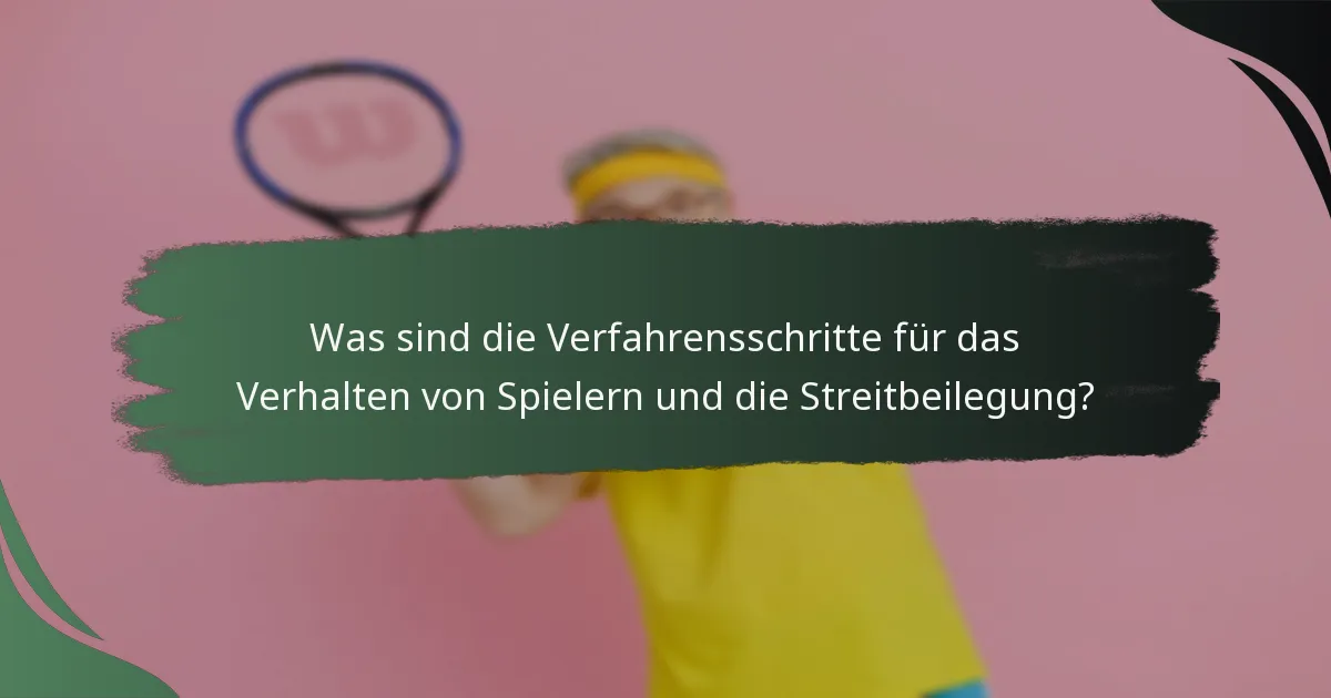 Was sind die Verfahrensschritte für das Verhalten von Spielern und die Streitbeilegung?