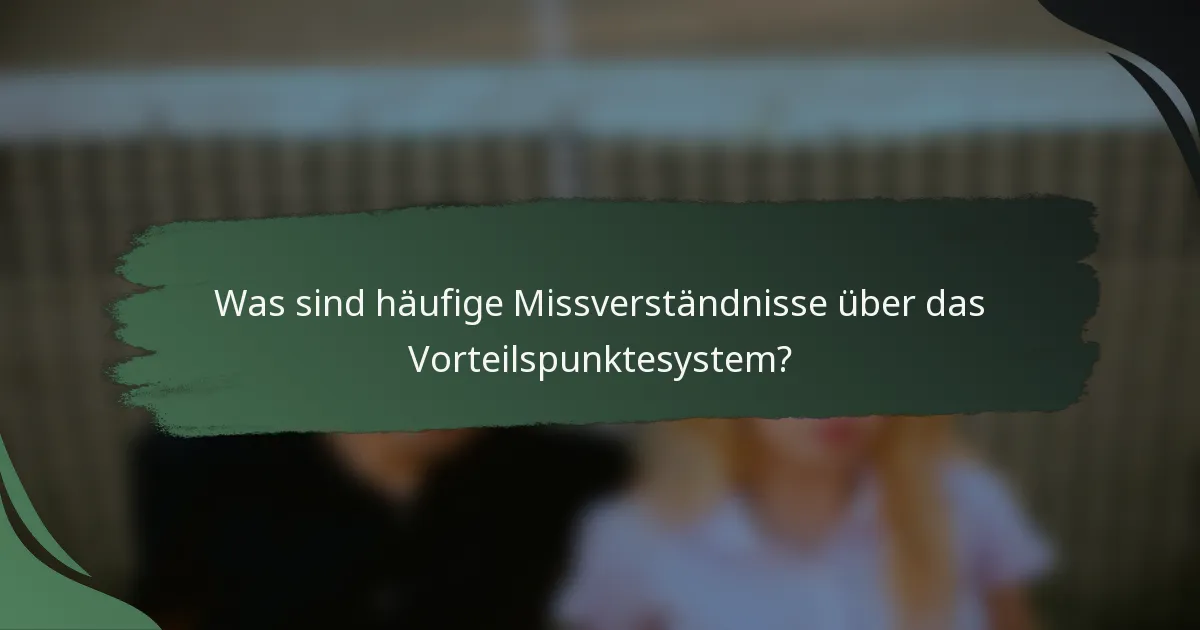 Was sind häufige Missverständnisse über das Vorteilspunktesystem?