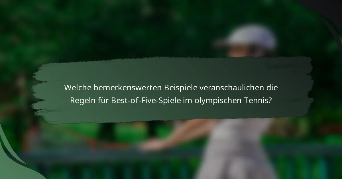 Welche bemerkenswerten Beispiele veranschaulichen die Regeln für Best-of-Five-Spiele im olympischen Tennis?