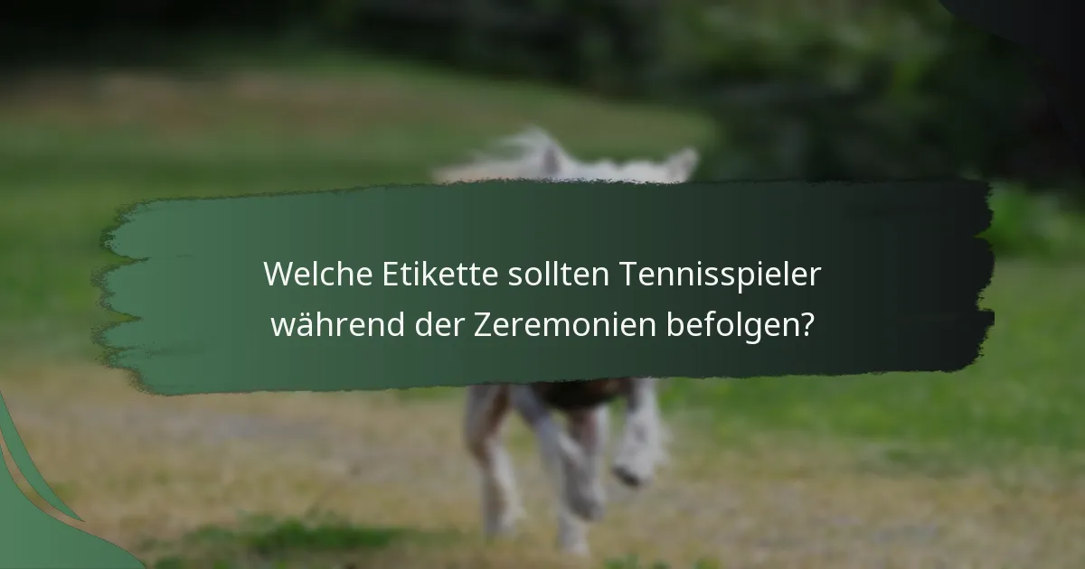 Welche Etikette sollten Tennisspieler während der Zeremonien befolgen?