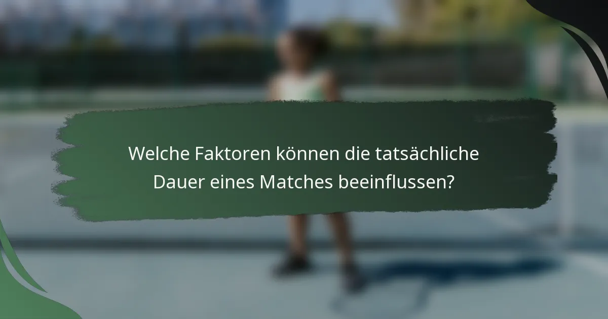 Welche Faktoren können die tatsächliche Dauer eines Matches beeinflussen?