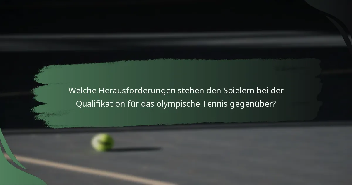 Welche Herausforderungen stehen den Spielern bei der Qualifikation für das olympische Tennis gegenüber?