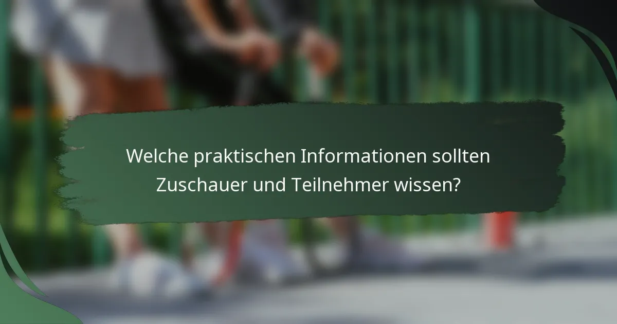 Welche praktischen Informationen sollten Zuschauer und Teilnehmer wissen?