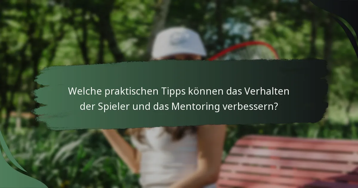 Welche praktischen Tipps können das Verhalten der Spieler und das Mentoring verbessern?