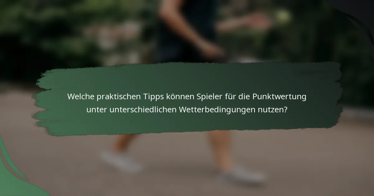Welche praktischen Tipps können Spieler für die Punktwertung unter unterschiedlichen Wetterbedingungen nutzen?