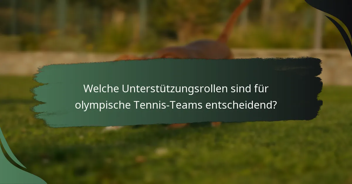 Welche Unterstützungsrollen sind für olympische Tennis-Teams entscheidend?