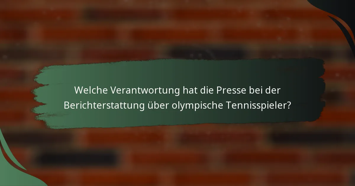 Welche Verantwortung hat die Presse bei der Berichterstattung über olympische Tennisspieler?
