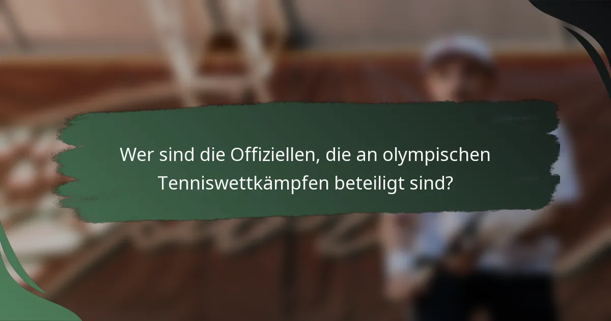 Wer sind die Offiziellen, die an olympischen Tenniswettkämpfen beteiligt sind?