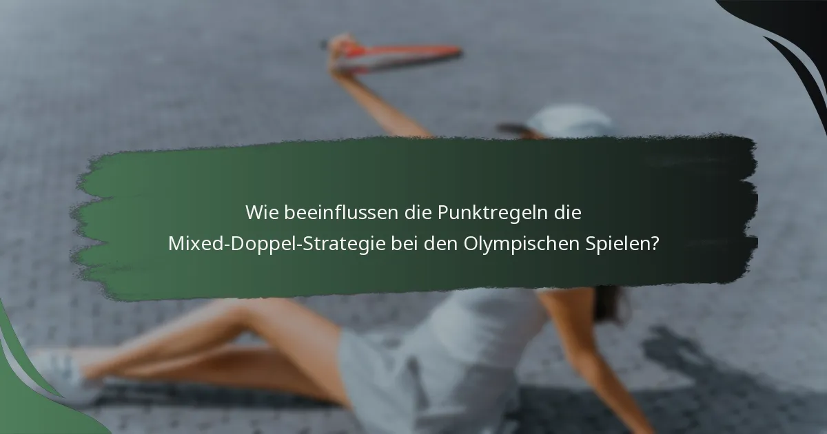 Wie beeinflussen die Punktregeln die Mixed-Doppel-Strategie bei den Olympischen Spielen?