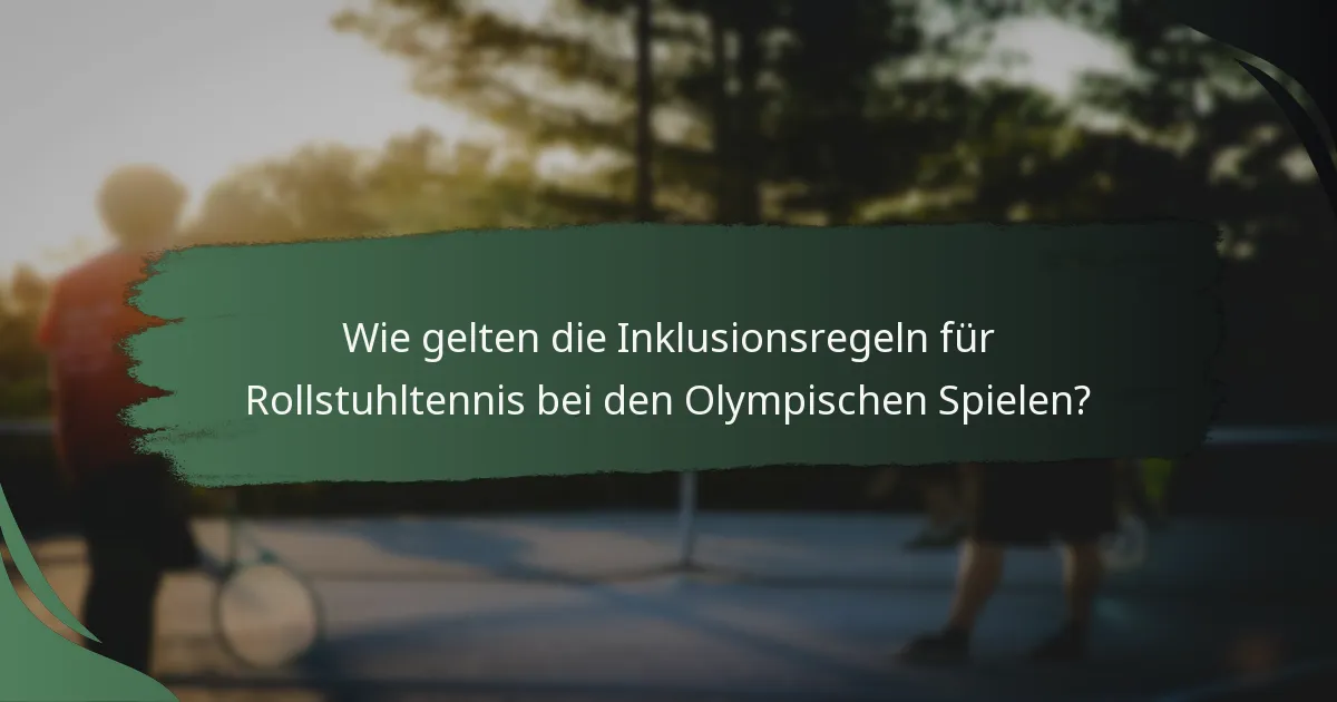 Wie gelten die Inklusionsregeln für Rollstuhltennis bei den Olympischen Spielen?