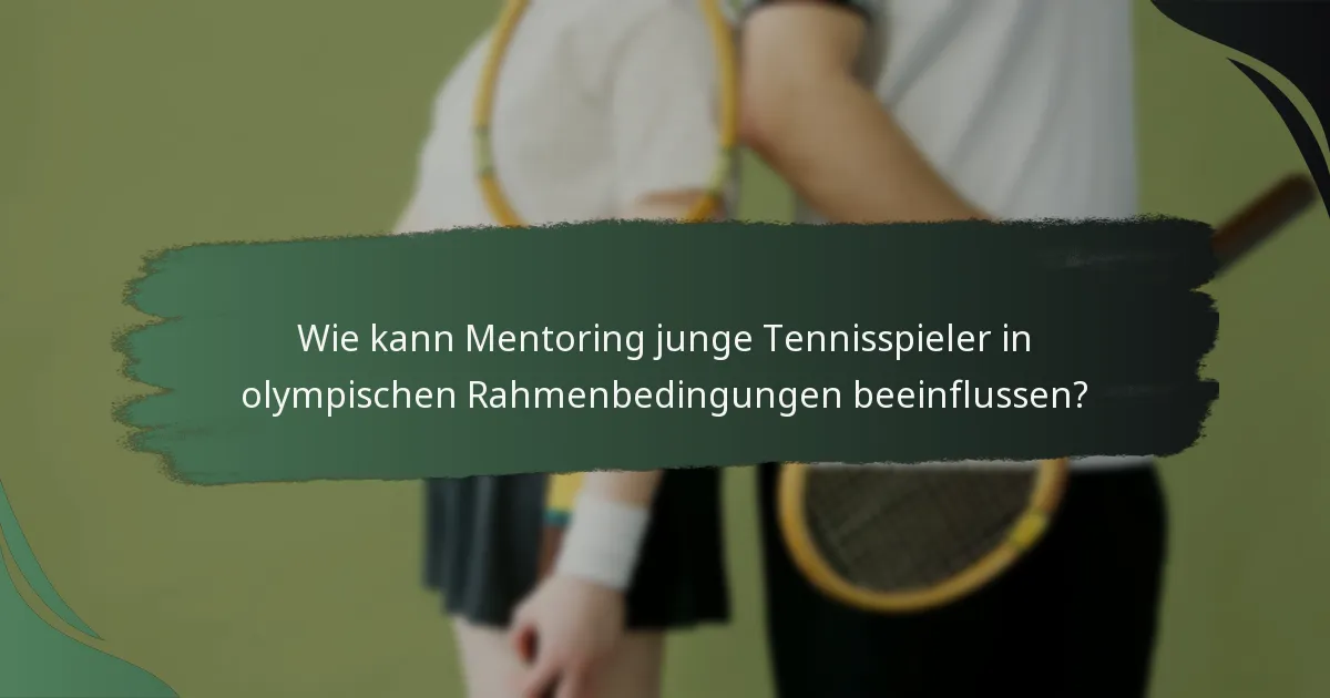 Wie kann Mentoring junge Tennisspieler in olympischen Rahmenbedingungen beeinflussen?