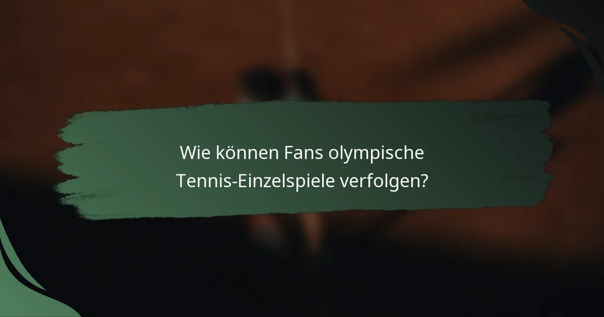 Wie können Fans olympische Tennis-Einzelspiele verfolgen?