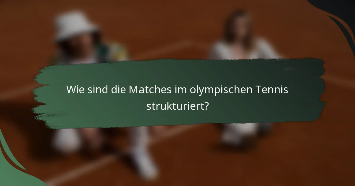 Wie sind die Matches im olympischen Tennis strukturiert?