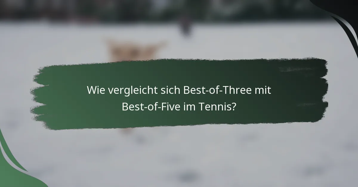 Wie vergleicht sich Best-of-Three mit Best-of-Five im Tennis?